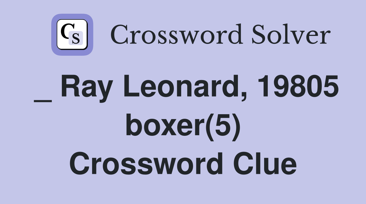 _ Ray Leonard, 19805 boxer(5) Crossword Clue