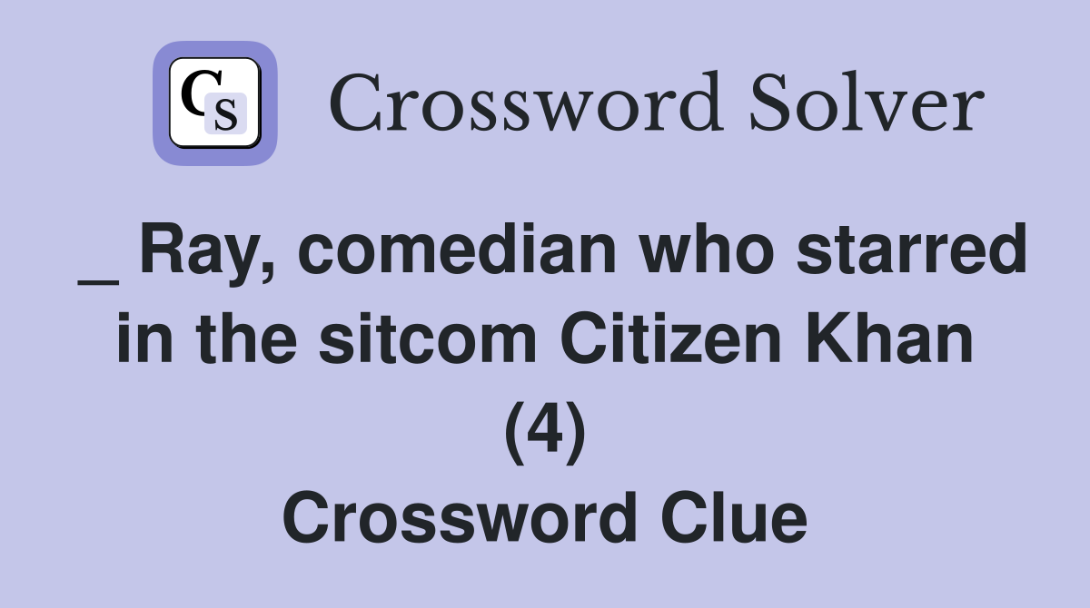 _ Ray, comedian who starred in the sitcom Citizen Khan (4) Crossword Clue