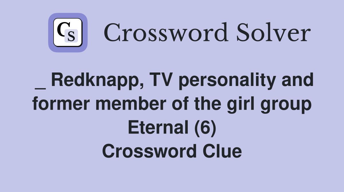 _ Redknapp, TV personality and former member of the girl group Eternal (6) Crossword Clue