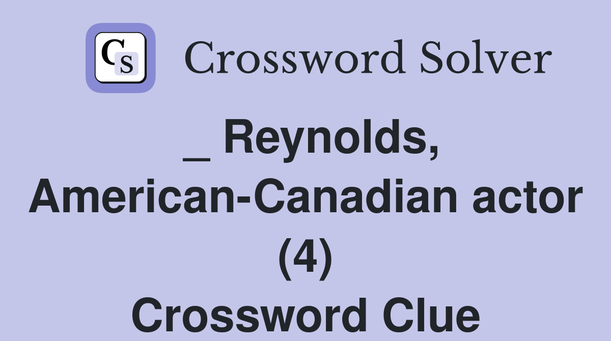 _ Reynolds, American-Canadian actor (4) Crossword Clue