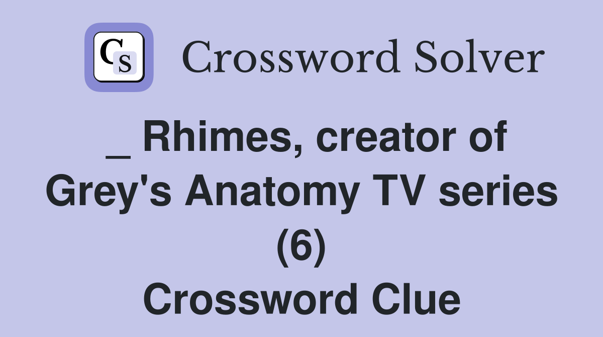 _ Rhimes, creator of Grey's Anatomy TV series (6) Crossword Clue