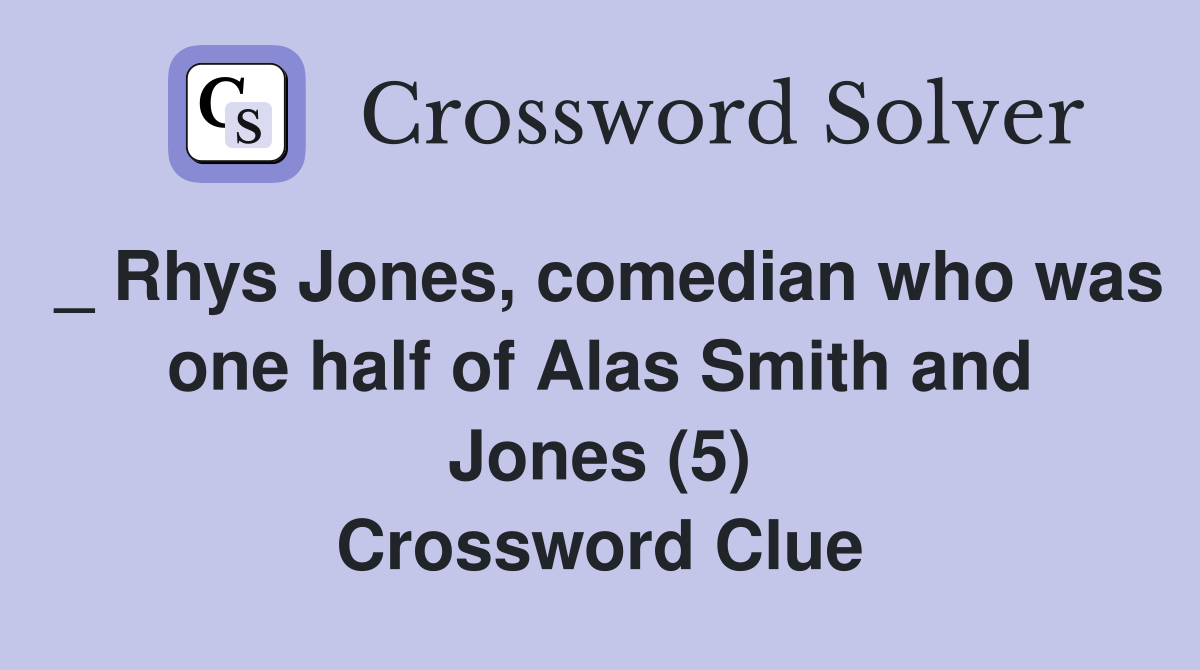 _ Rhys Jones, comedian who was one half of Alas Smith and Jones (5) Crossword Clue
