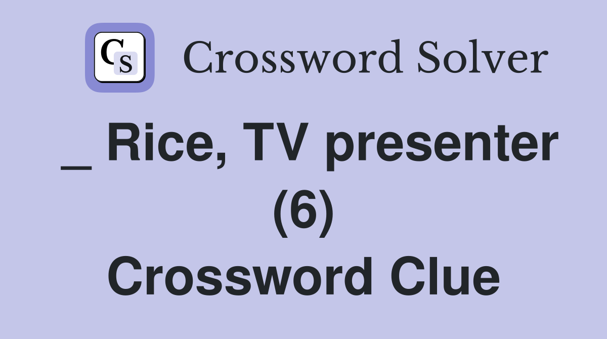 _ Rice, TV presenter (6) Crossword Clue