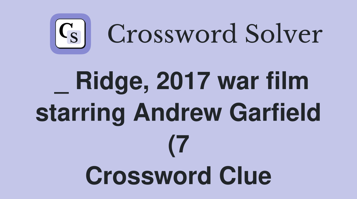 Ridge 2017 war film starring Andrew Garfield (7) Crossword Clue Ridge 2017 war film starring Andrew Garfield (7) Crossword Clue