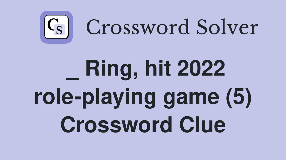 _ Ring, hit 2022 role-playing game (5) Crossword Clue