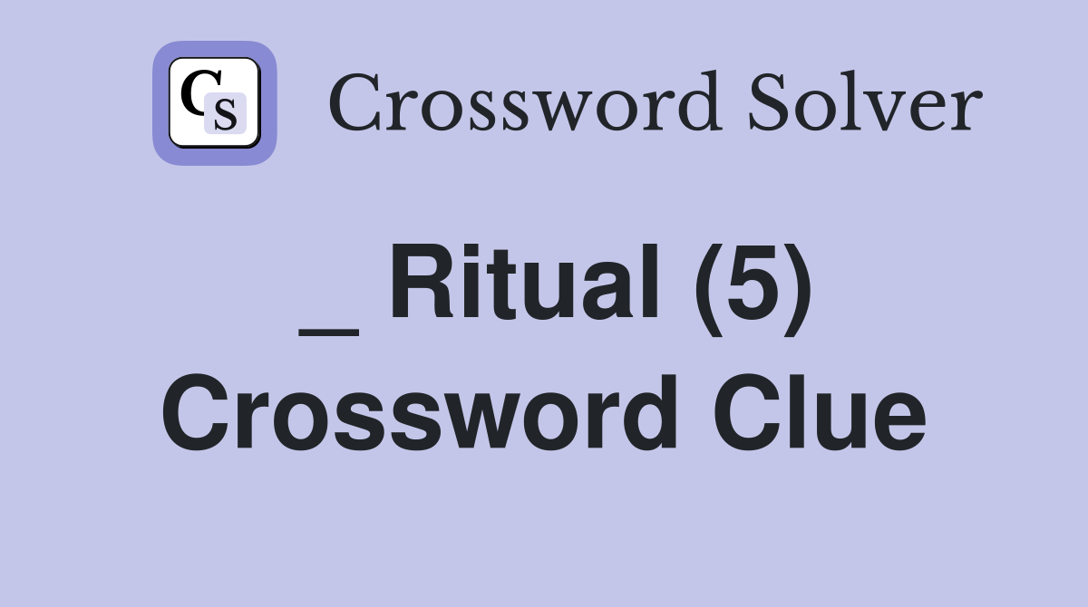 _ Ritual (5) Crossword Clue