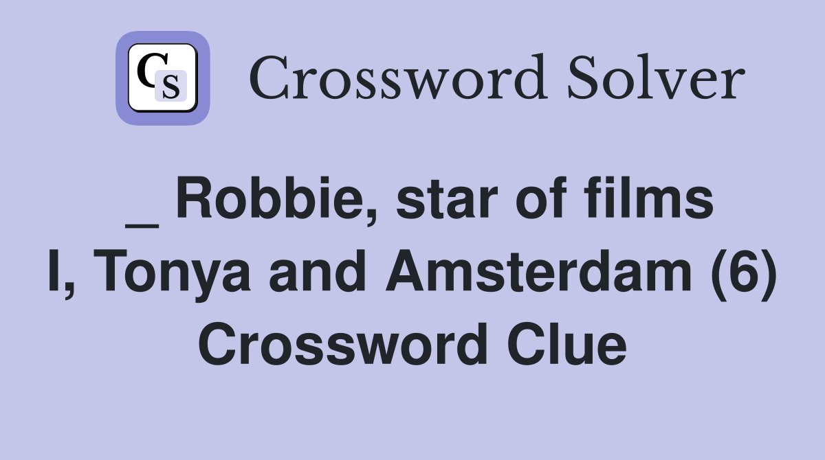 _ Robbie, star of films I, Tonya and Amsterdam (6) Crossword Clue