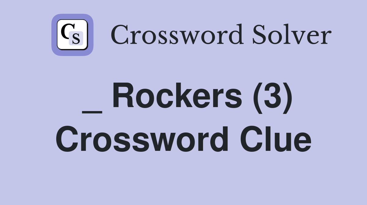 _ Rockers (3) Crossword Clue
