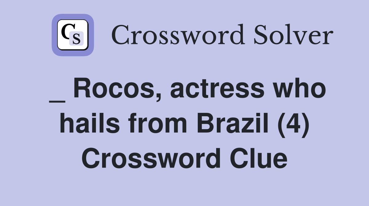 _ Rocos, actress who hails from Brazil (4) Crossword Clue