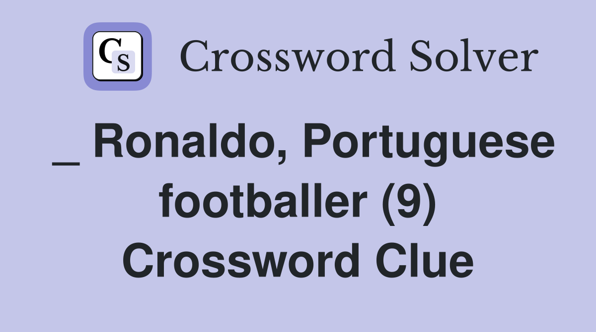 _ Ronaldo, Portuguese footballer (9) Crossword Clue