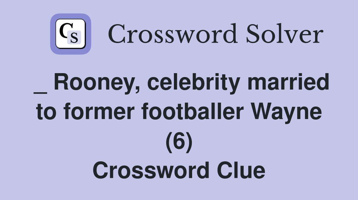 _ Rooney, celebrity married to former footballer Wayne (6) Crossword Clue