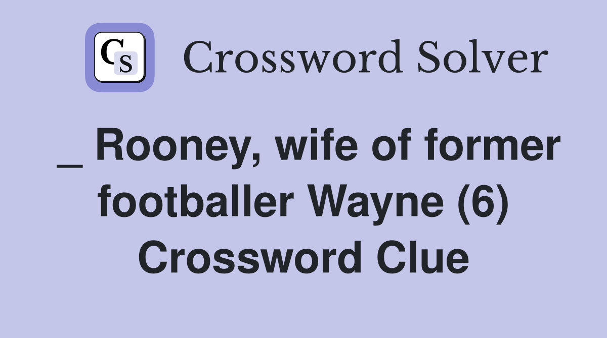 _ Rooney, wife of former footballer Wayne (6) Crossword Clue