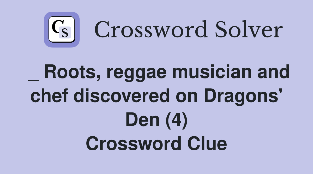 _ Roots, reggae musician and chef discovered on Dragons' Den (4) Crossword Clue