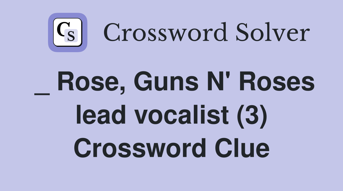 _ Rose, Guns N' Roses lead vocalist (3) Crossword Clue