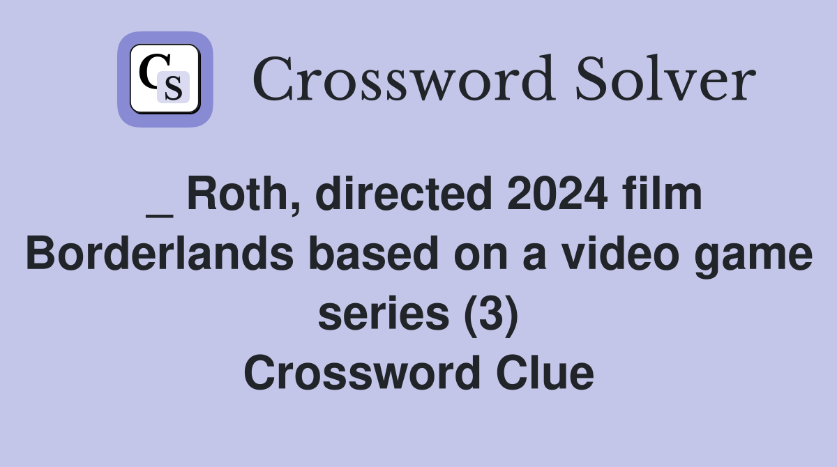 _ Roth, directed 2024 film Borderlands based on a video game series (3) Crossword Clue