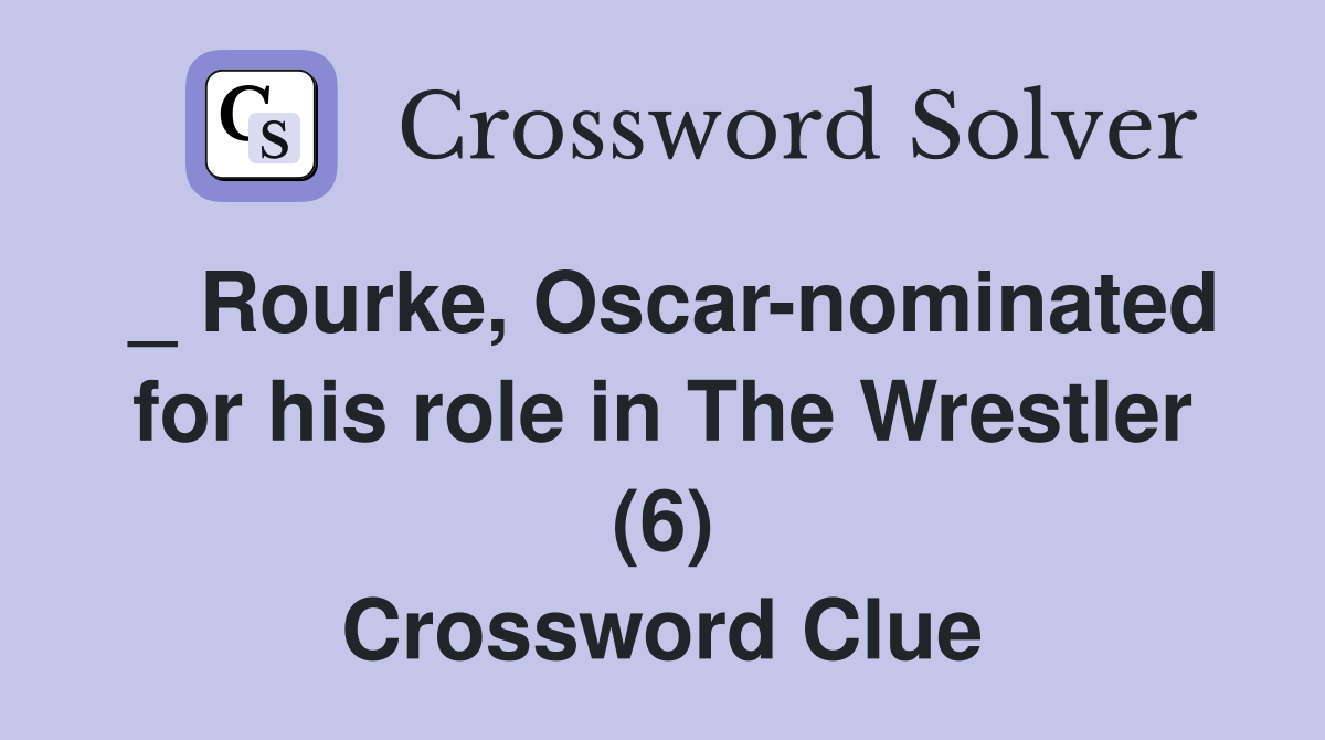 _ Rourke, Oscar-nominated for his role in The Wrestler (6) Crossword Clue