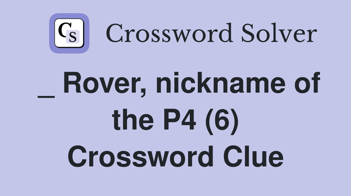 _ Rover, nickname of the P4 (6) Crossword Clue