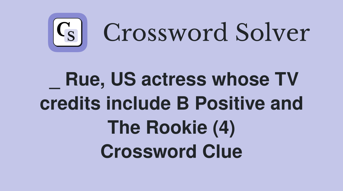 _ Rue, US actress whose TV credits include B Positive and The Rookie (4) Crossword Clue