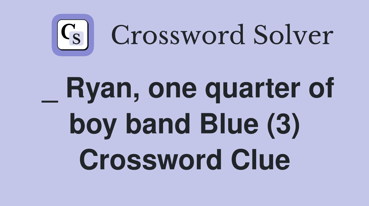 _ Ryan, one quarter of boy band Blue (3) Crossword Clue