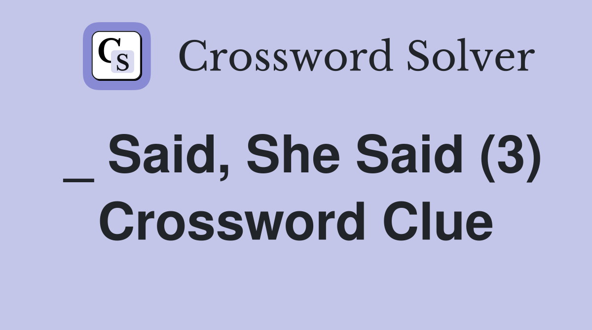 _ Said, She Said (3) Crossword Clue