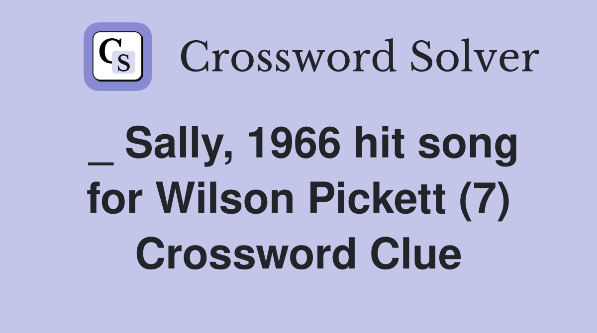 _ Sally, 1966 hit song for Wilson Pickett (7) Crossword Clue