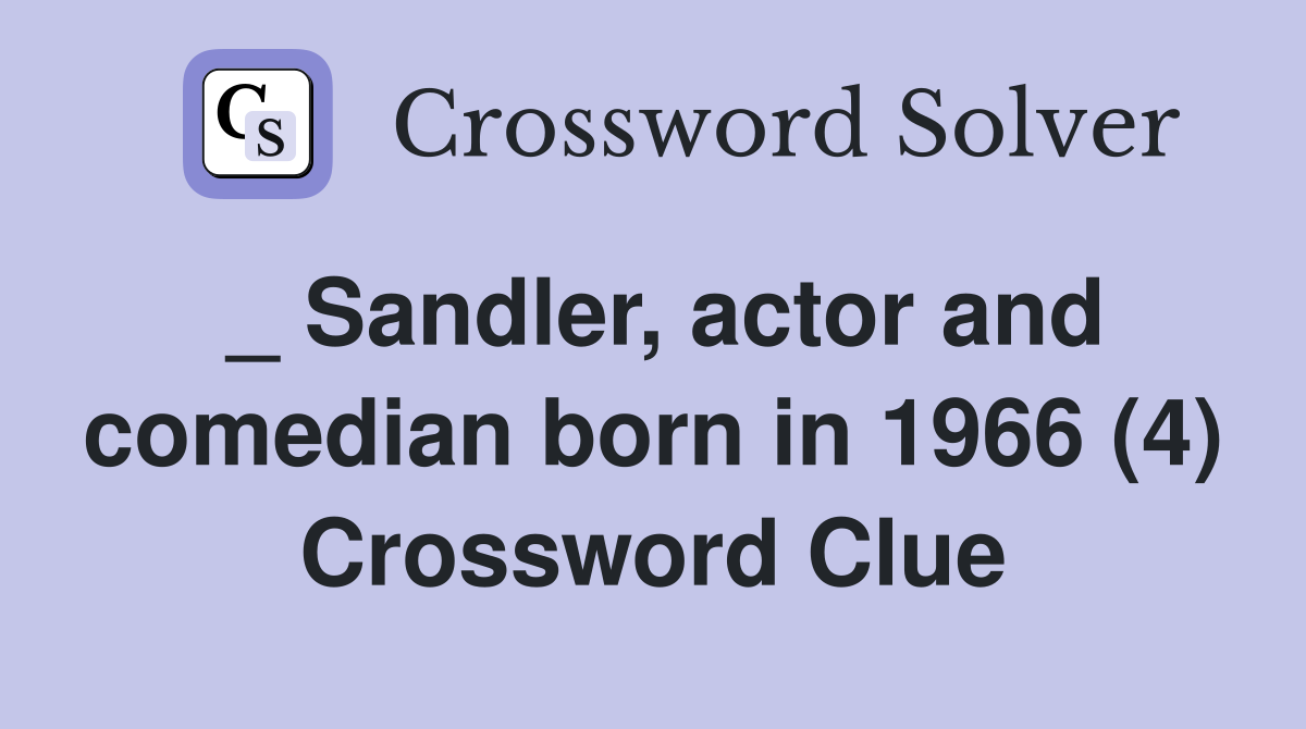 _ Sandler, actor and comedian born in 1966 (4) Crossword Clue