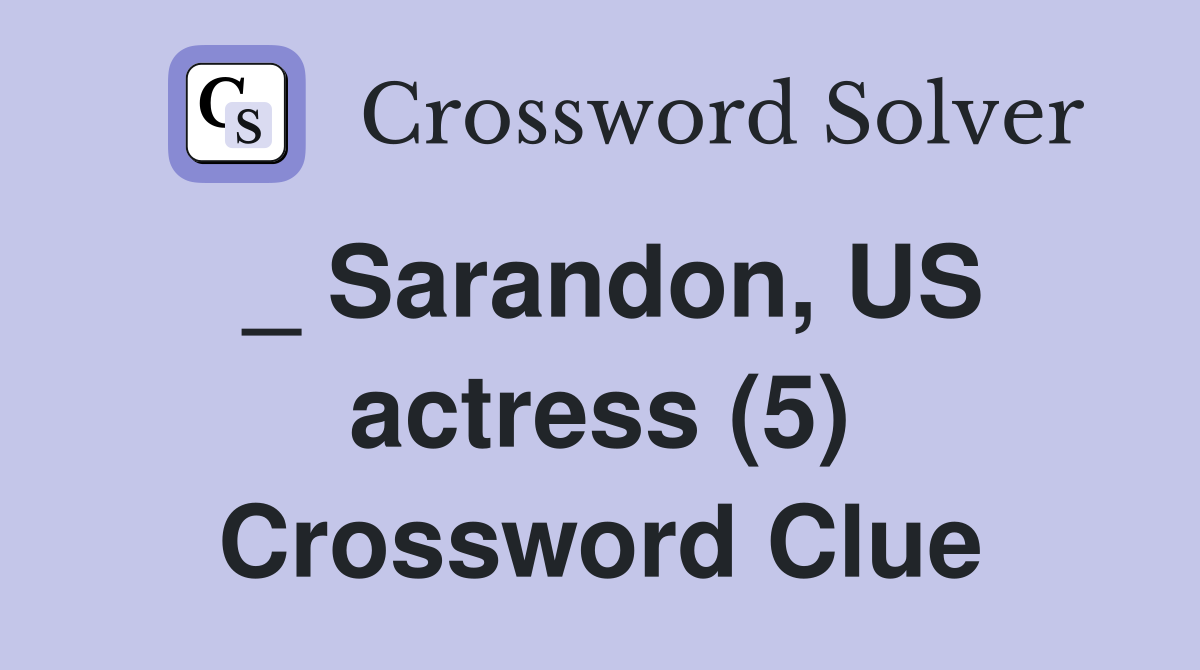 _ Sarandon, US actress (5) Crossword Clue