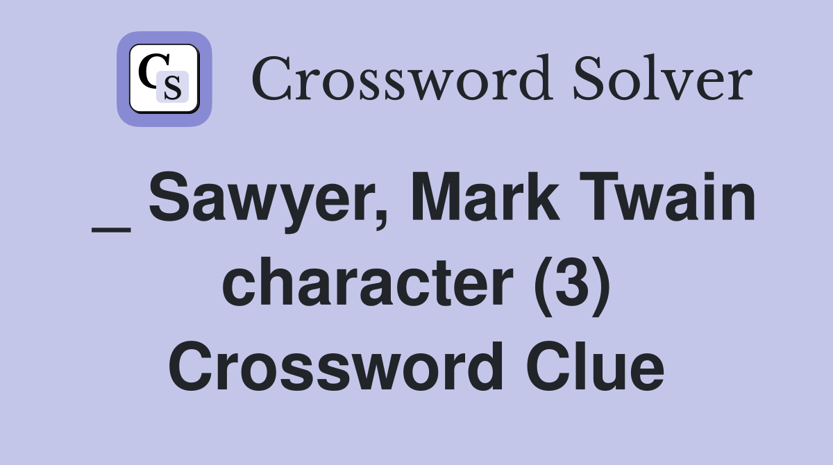 _ Sawyer, Mark Twain character (3) Crossword Clue