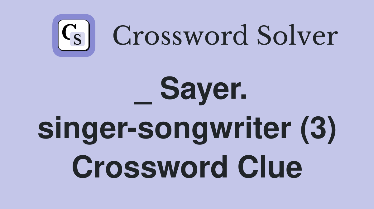 _ Sayer. singer-songwriter (3) Crossword Clue