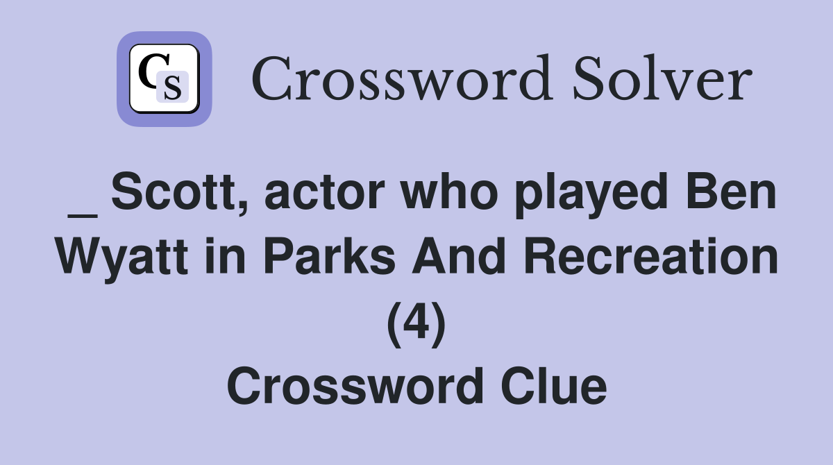 _ Scott, actor who played Ben Wyatt in Parks And Recreation (4) Crossword Clue