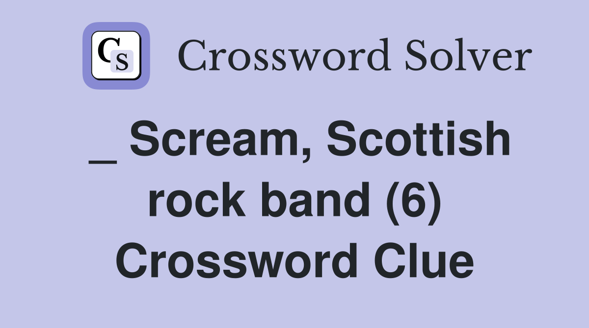 _ Scream, Scottish rock band (6) Crossword Clue