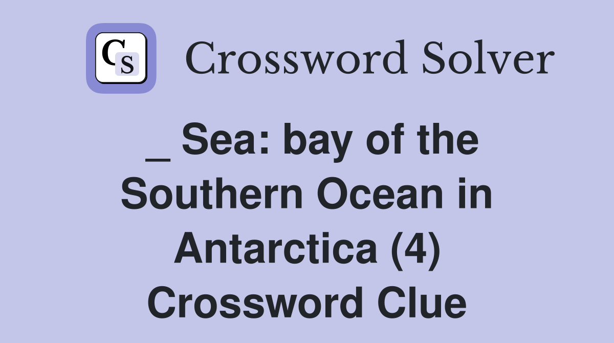 _ Sea: bay of the Southern Ocean in Antarctica (4) Crossword Clue