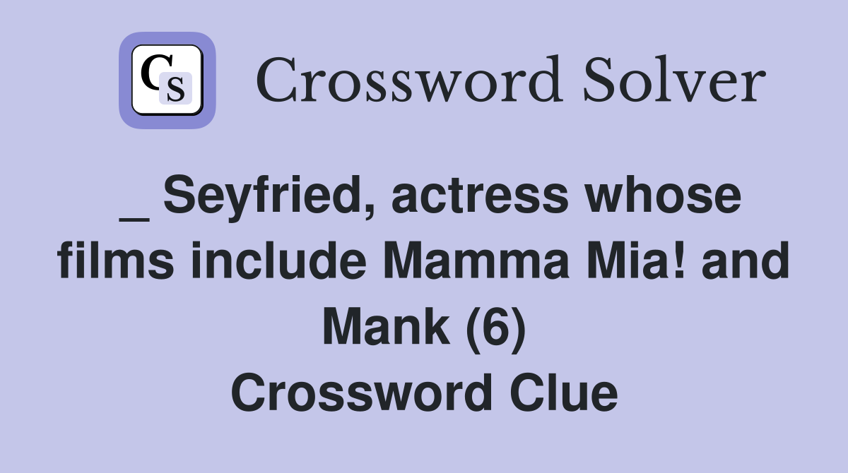 _ Seyfried, actress whose films include Mamma Mia! and Mank (6) Crossword Clue