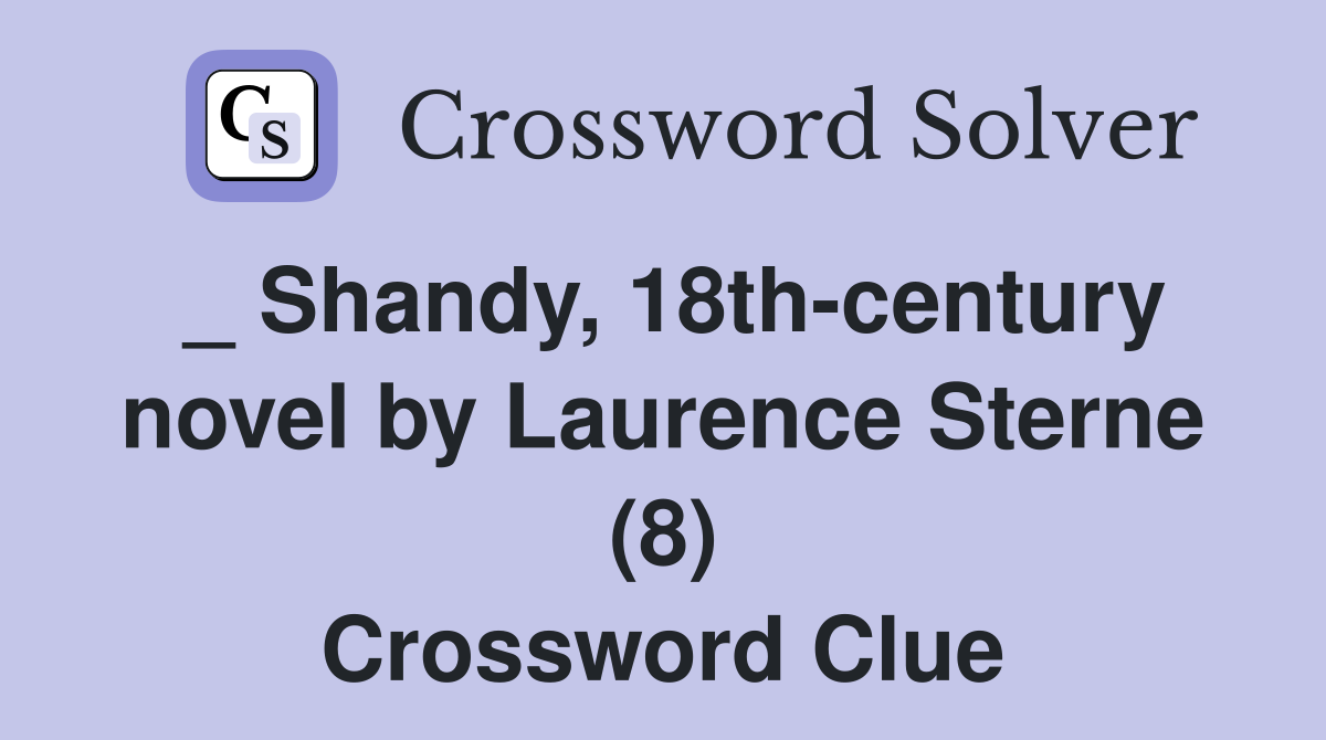 _ Shandy, 18th-century novel by Laurence Sterne (8) Crossword Clue
