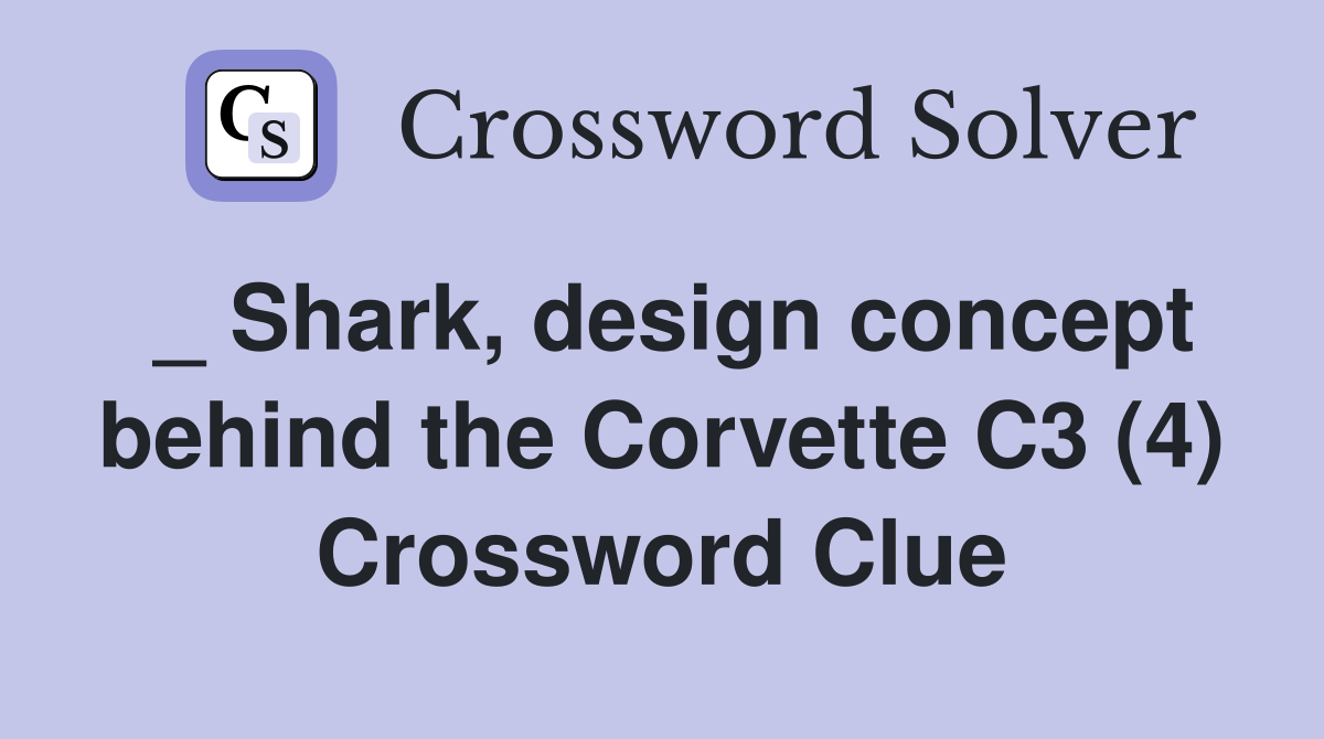 _ Shark, design concept behind the Corvette C3 (4) Crossword Clue