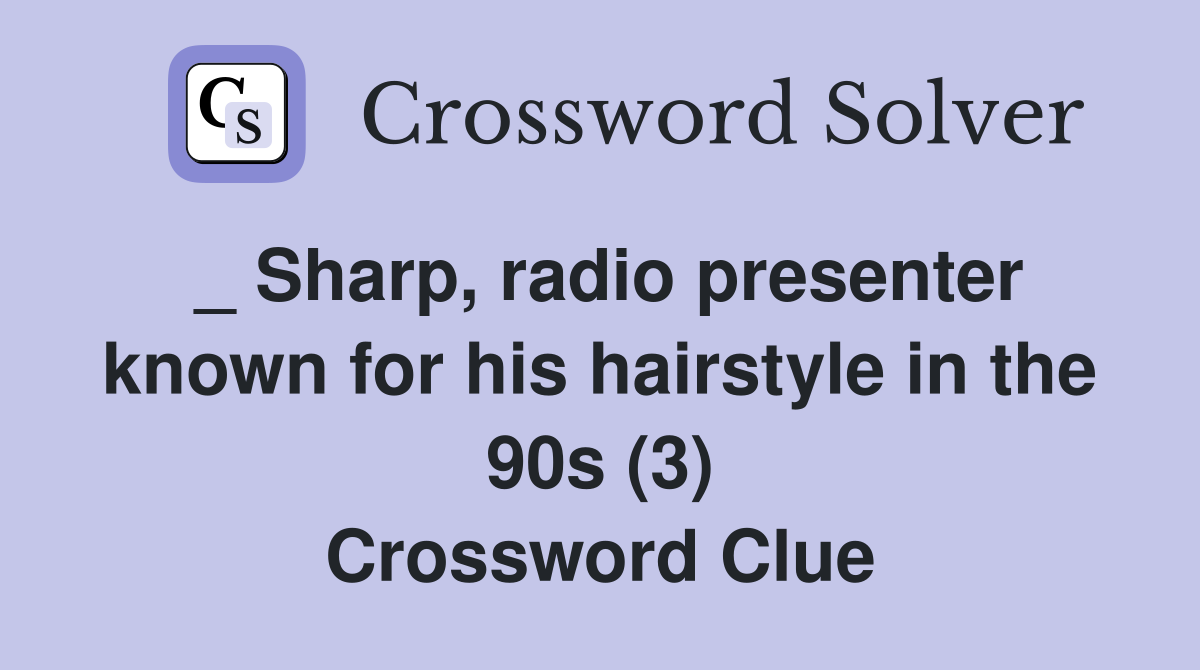 _ Sharp, radio presenter known for his hairstyle in the 90s (3) Crossword Clue