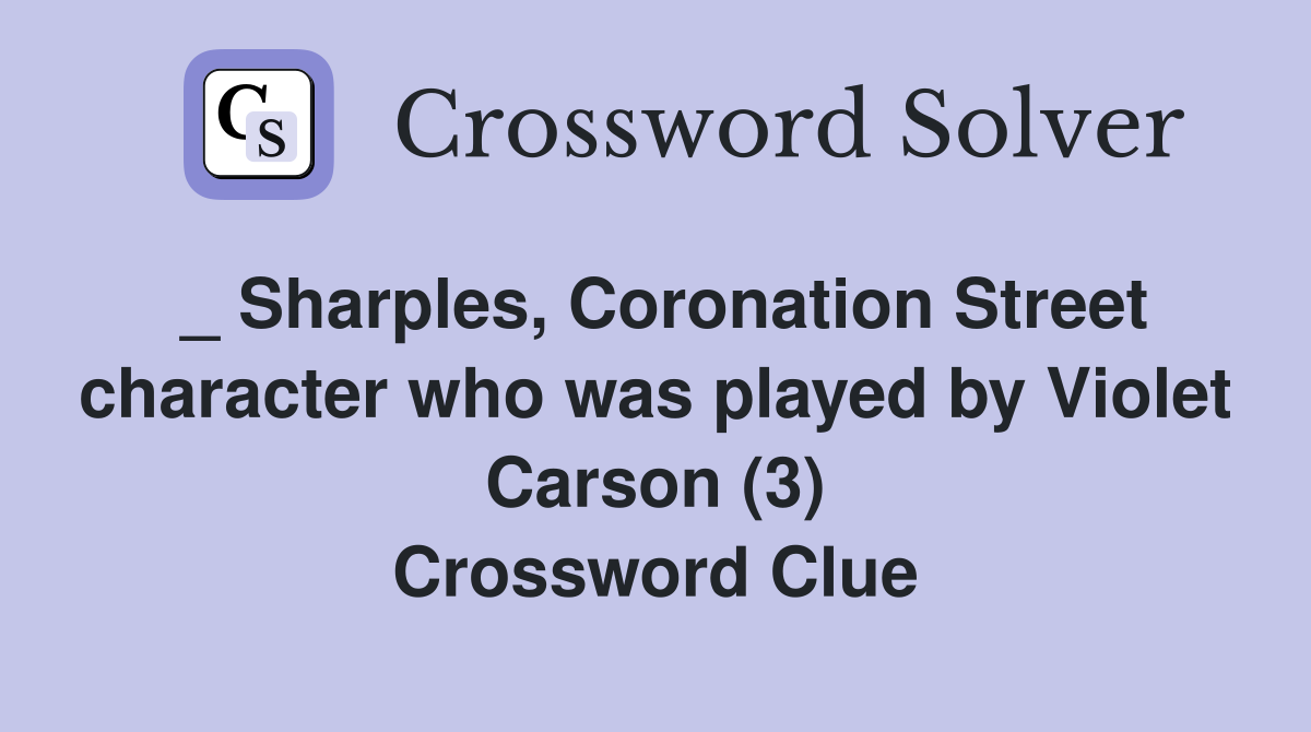 _ Sharples, Coronation Street character who was played by Violet Carson (3) Crossword Clue