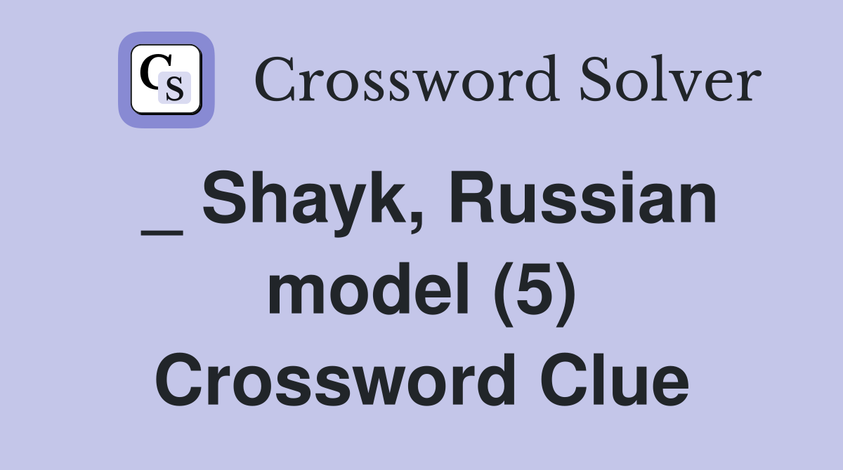 _ Shayk, Russian model (5) Crossword Clue