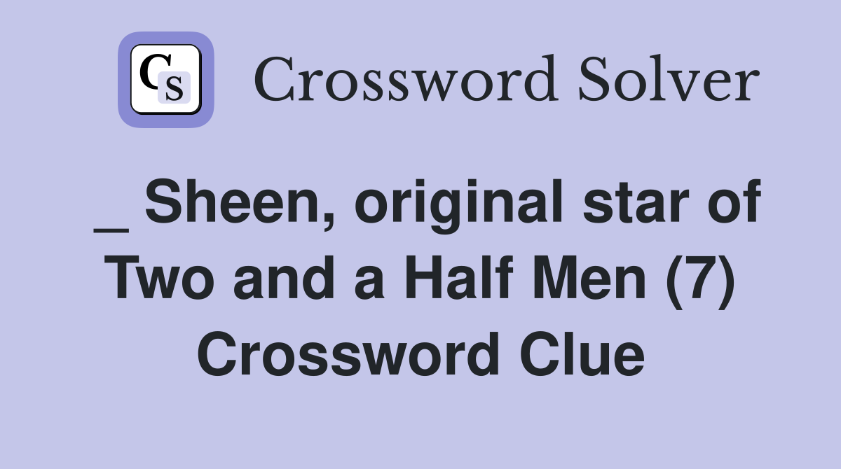 _ Sheen, original star of Two and a Half Men (7) Crossword Clue