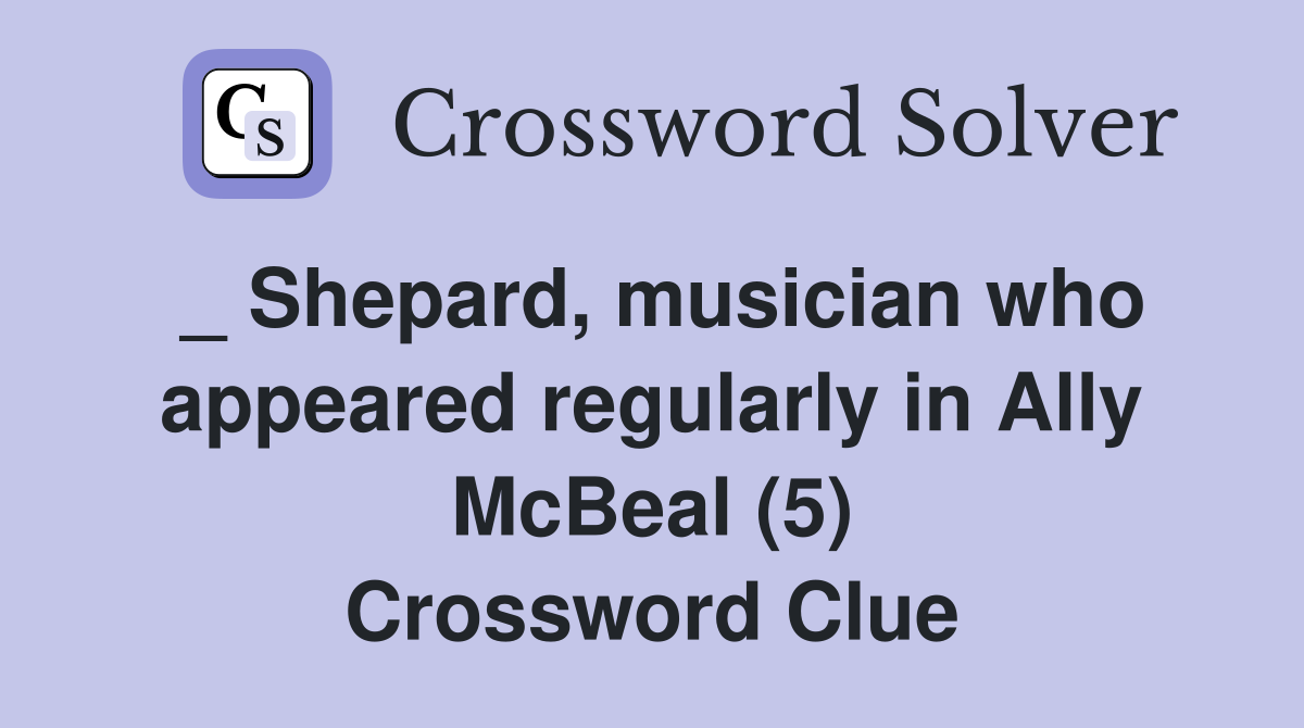 _ Shepard, musician who appeared regularly in Ally McBeal (5) Crossword Clue