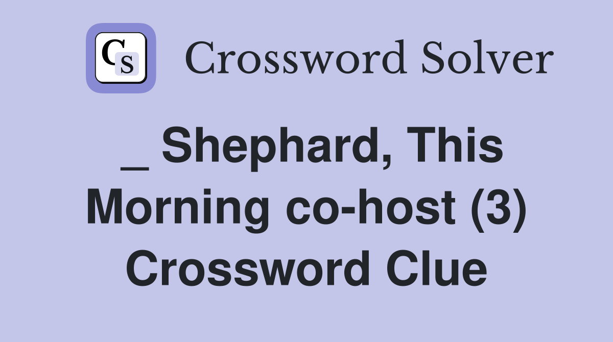 _ Shephard, This Morning co-host (3) Crossword Clue