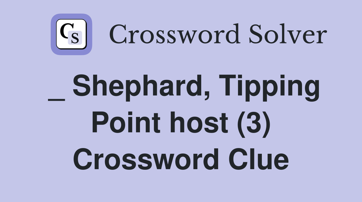 _ Shephard, Tipping Point host (3) Crossword Clue