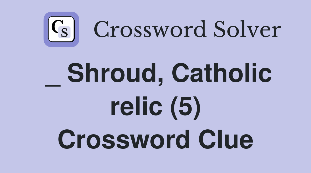 _ Shroud, Catholic relic (5) Crossword Clue