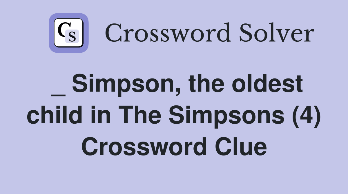 _ Simpson, the oldest child in The Simpsons (4) Crossword Clue