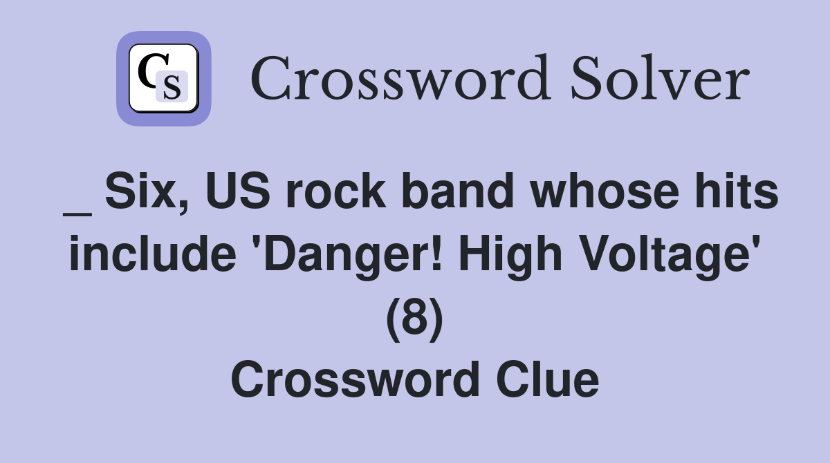 _ Six, US rock band whose hits include 'Danger! High Voltage' (8) Crossword Clue