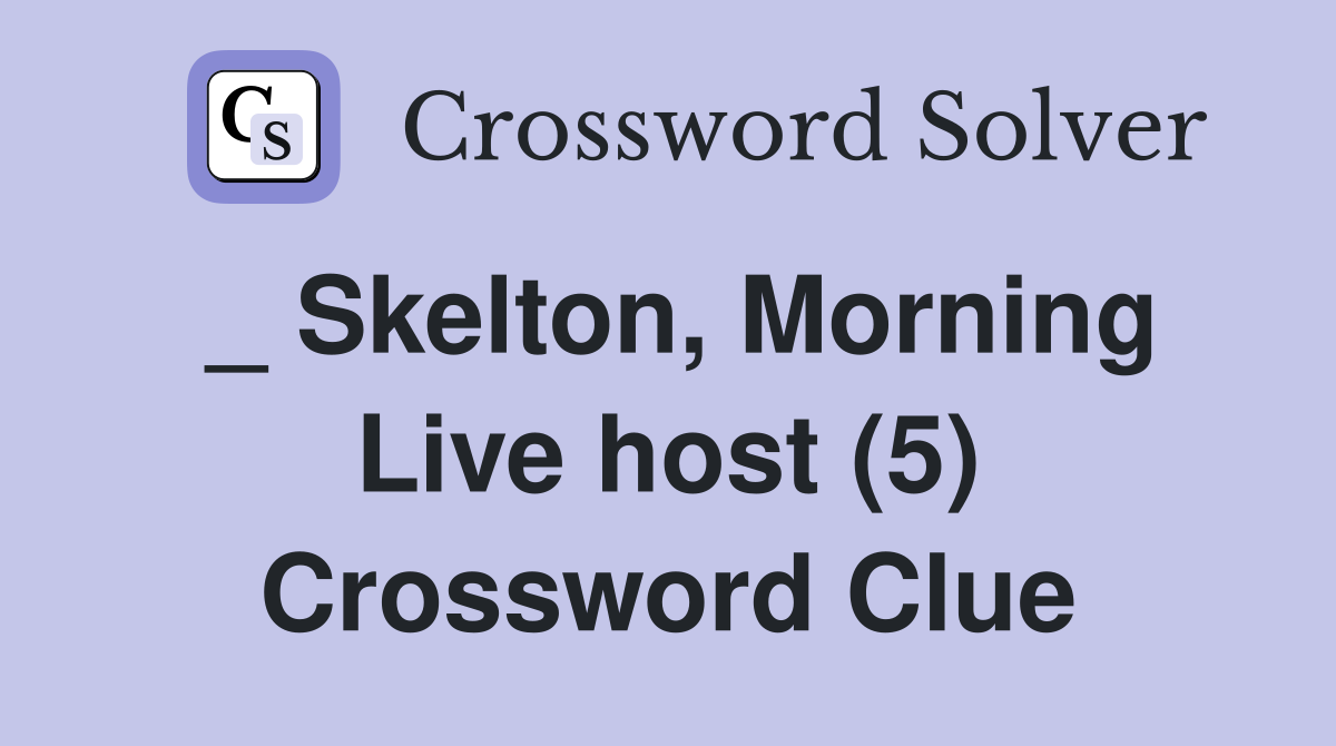_ Skelton, Morning Live host (5) Crossword Clue