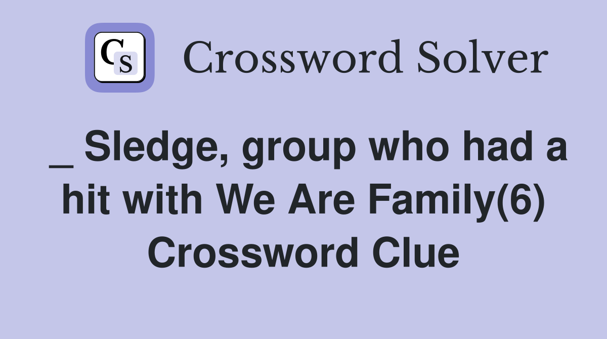 _ Sledge, group who had a hit with We Are Family(6) Crossword Clue