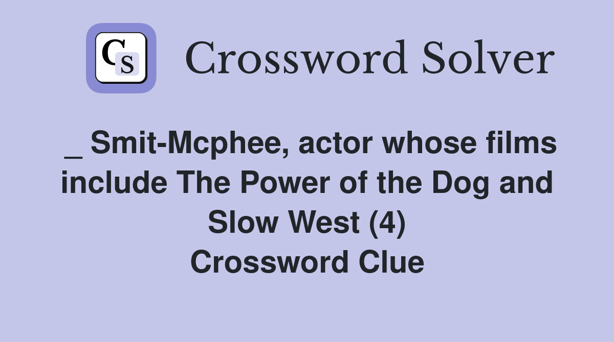 _ Smit-Mcphee, actor whose films include The Power of the Dog and Slow West (4) Crossword Clue