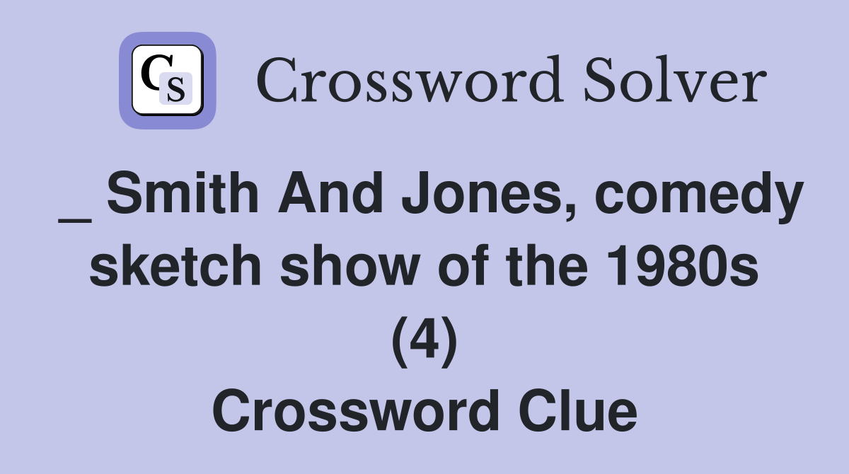 _ Smith And Jones, comedy sketch show of the 1980s (4) Crossword Clue