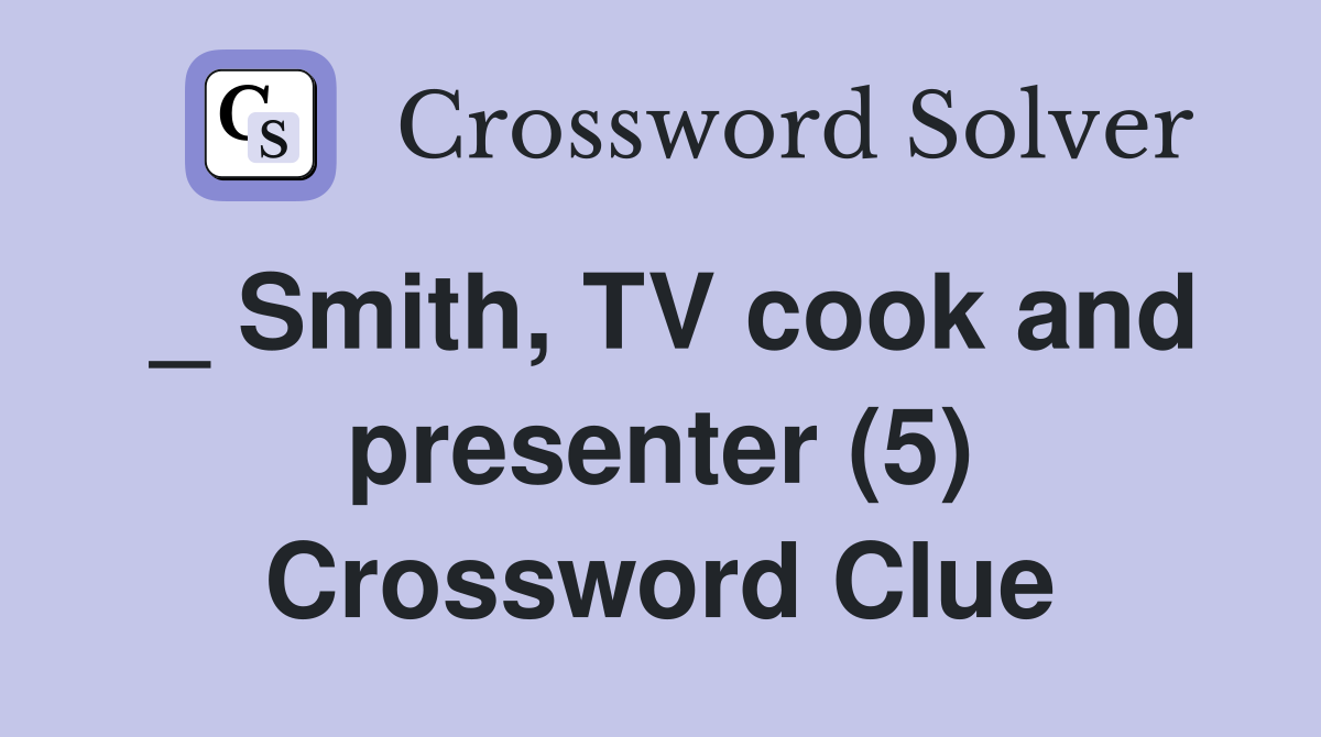 _ Smith, TV cook and presenter (5) Crossword Clue
